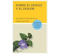 SOBRE EL DUELO Y EL DOLOR: Cómo encontrar sentido al duelo a través de sus cinco etapas (Biblioteca Elisabeth Kübler-Ross)