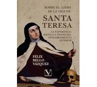 Sobre el Libro de la vida de Santa Teresa: la experiencia mística a través del desgarramiento interior: 1 (Ensayo)