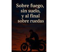 Sobre fuego, sin suelo, y al final sobre ruedas: Una parte del caos que fue mi vida.