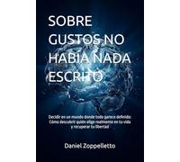 SOBRE GUSTOS NO HABÍA NADA ESCRITO: Decidir en un mundo donde todo parece definido: Cómo descubrir quién elige realmente en tu vida y recuperar tu libertad
