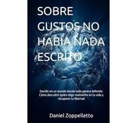 SOBRE GUSTOS NO HABÍA NADA ESCRITO: Decidir en un mundo donde todo parece definido: Cómo descubrir quién elige realmente en tu vida y recuperar tu libertad