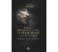 Sobre la brevedad de la vida, la felicidad y la paz interior: Reflexiones estoicas para una vida plena: 7 (BIBLIOTECA TEXTOS FUNDAMENTALES DE LA HUMANIDAD)