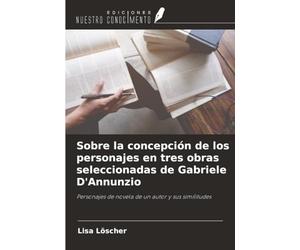 Sobre la concepción de los personajes en tres obras seleccionadas de Gabriele D'Annunzio: Personajes de novela de un autor y sus similitudes