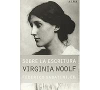 Sobre la escritura. Virginia Woolf: Apagar las luces y mirar al mundo de vez en cuando (Guías del escritor/Textos de referencia)