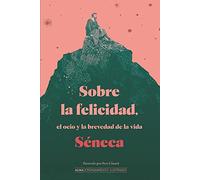 Sobre la felicidad, el ocio y la brevedad de la vida (Pensamiento Ilustrado)