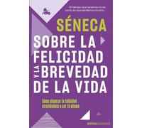 Sobre la felicidad y la brevedad de la vida: Cómo alcanzar la felicidad atreviéndote a ser tu mismo (Austral Sabiduría)