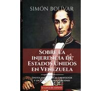 Sobre la injerencia de Estados Unidos en Venezuela: Epistolario entre el Libertador y un agente estadounidense (Obras de Simón Bolívar "El Libertador")
