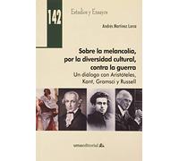 Sobre la melancolía, por la diversidad cultural, contra la guerra: Un diálogo con Aristóteles, Kant, Gramsci y Rusell: 142 (Estudios y Ensayos)