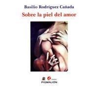 SOBRE LA PIEL DEL AMOR | Basilio Rodríguez Cañada