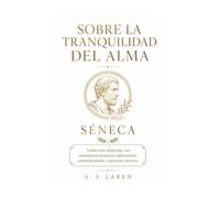 Sobre la tranquilidad del alma de Séneca: Traducción adaptada con comentario práctico, aplicación contemporánea y ejercicios estoicos