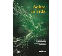 Sobre la vida: 80 historias de todo el mundo llenas de sabiduría, moral y altruismo