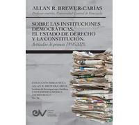 SOBRE LAS INSTITUCIONES DEMOCRATICAS, EL ESTADO DE DERECHO Y LA CONSTITUCION. Articulos de prensa 1958-2025