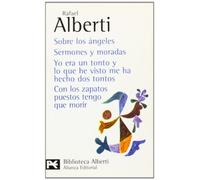 Sobre los ángeles. Sermones y moradas. Yo era un tonto y lo que he visto me ha hecho dos tontos. Con los zapatos puestos tengo que morir (El libro de ... - Bibliotecas de autor - Biblioteca Alberti)
