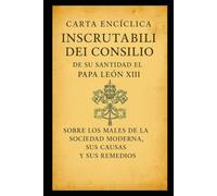 SOBRE LOS MALES DE LA SOCIEDAD MODERNA, SUS CAUSAS Y SUS REMEDIOS: INSCRUTABILI DEI CONSILIO
