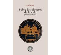 Sobre los placeres de la vida: Anacreónticas (Los secretos de Diotima)
