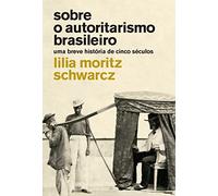 Sobre o autoritarismo brasileiro: Uma breve história de cinco séculos (Objectiva)