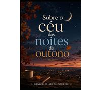 SOBRE O CÉU DAS NOITES DE OUTONO (Trilogia sobre a vida de Celi)