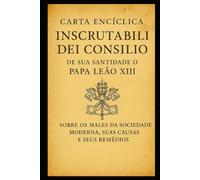 SOBRE OS MALES DA SOCIEDADE MODERNA,SUAS CAUSAS E SEUS REMÉDIOS: INSCRUTABILI DEI CONSILIO