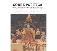 Sobre política.. Ideas políticas desde la Polis a la Revolución Inglesa