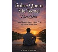 Sobre Quem Me Tornei Depois Dela: Uma história sobre o que fica... quando tudo acaba.
