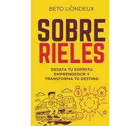 Sobre Rieles: Desata tu espíritu emprendedor, inicia el negocio de tus sueños y cambia tu vida para siempre