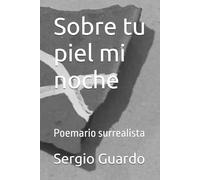 Sobre tu piel mi noche: Poemario surrealista