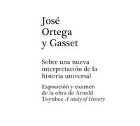 SOBRE UNA INTERPRETACIÓN DE LA HISTORIA UNIVERSAL: EXPOSICIÓN Y EXAMEN DE LA OBRA DE ARNORLD TOYNBEE: A STUDY OF HISTORY