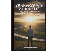 (Sobre)Vivir es un arte: La forma de reconstruirse en el camino (El Arte de (Sobre)Vivir)