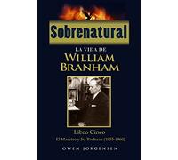 Sobrenatural: La Vida De William Branham: Libro Cinco: El Maestro y Su Rechazo: Volume 5