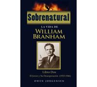 Sobrenatural: La Vida De William Branham: Libro Dos: El Joven y su Desesperacion: Volume 2