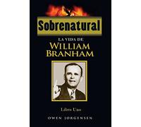 Sobrenatural, Libro Uno: La Vida De William Branham: Volume 1 (Sobrenatural: La Vida De William Branham)