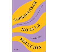 Sobrepensar No Es La Solución: Cómo Dejar de Pensar Demasiado Y Reconectar Con El Presente / Overthinking Won't Fix It