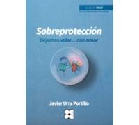 Sobreproteccion: Dejemos Volar Con Amor