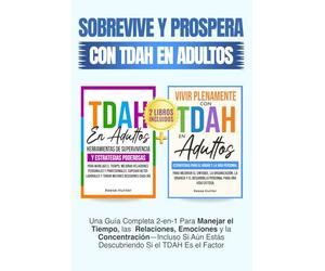 Sobrevive y Prospera Con TDAH En Adultos: Una Guía Completa 2-en-1 Para Manejar el Tiempo, las Relaciones, Emociones y la Concentración-Incluso Si Aún Estás Descubriendo Si el TDAH Es el Factor