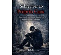Sobreviver ao Próprio Caos.: Como transformar trauma, abandono em reconstrução e força consciente.