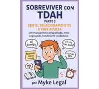 Sobreviver com TDAH - Parte 2 Gente, Relacionamentos e Vida Adulta: (Um manual meio atrapalhado, meio engraçado, totalmente verdadeiro)