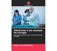 Sobreviver e ter sucesso na cirurgia: Manual de formação técnica e humana para futuros cirurgiões