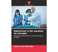 Sobreviver e ter sucesso na cirurgia: Manual de formação técnica e humana para futuros cirurgiões