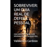 SOBREVIVER: UM GUIA REAL DE DEFESA PESSOAL: O QUE NINGUÉM TE ENSINA SOBRE SEGURANÇA PESSOAL NO MUNDO REAL