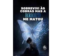SOBREVIVI AS COBRAS MAS A BORBOLETA ME MATOU.: A força de uma guerreira diante das serpentes do mundo e o voo sutil que mudou o destino de uma família.