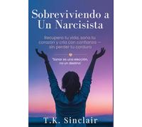 Sobreviviendo A Un Narcisista: Recupera tu vida, sana tu corazon y cria con confianza - sin perder tu cordura