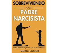 Sobreviviendo a un Padre Narcisista: Cómo Identificar y Lidiar con un Padre Tóxico
