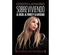Sobreviviendo al dolor, al pánico y la ansiedad: Experiencias de vida que te servirán de inspiración y te ayudarán a ver las situaciones difíciles ... y aprendizaje (Relatos de una terapeuta)