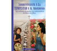 SOBREVIVIENTE A LA TEMPESTAD Y AL ABANDONO: Un Testimonio de Sanidad, Fe y Restauración en los Brazos de Jesús