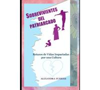 SOBREVIVIENTES DEL PATRIARCADO: Retazos de Vidas Impactadas por una Cultura
