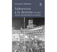 Sobrevivir A La Derrota: Historia del sindicalismo en España, 1975-2004: 10 (Reverso. Historia crítica)