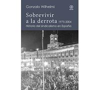 Sobrevivir a la derrota historia del sindicalismo en España (1975-2004)