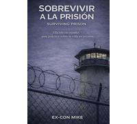 SOBREVIVIR A LA PRISIÓN: Una guía realista sobre el encarcelamiento, la supervivencia y la vida después de la liberación.