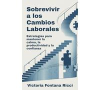 Sobrevivir a los Cambios Laborales: Estrategias para mantener la calma, la productividad y la confianza