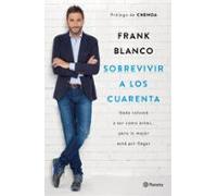 Sobrevivir A Los Cuarenta: Nada Volvera A Ser Como Antes Pero Lo Mejor